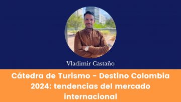 Cátedra de Turismo – Destino Colombia 2024 tendencias del mercado internacional